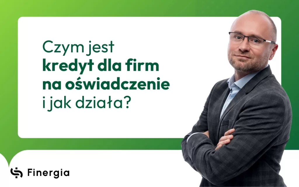 Czym jest kredyt dla firm na oświadczenie i jak działa, Finergia