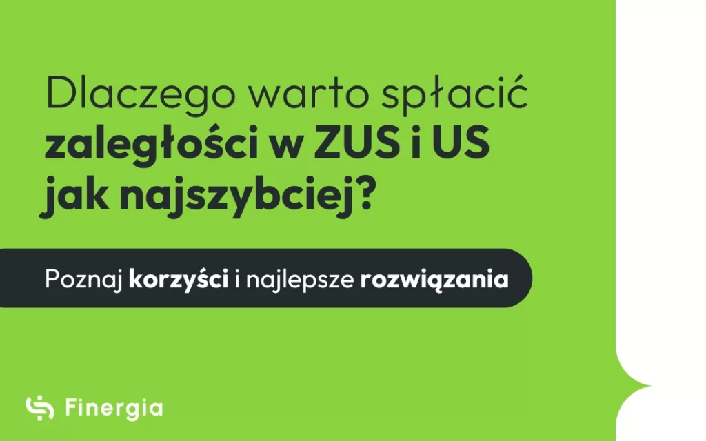 Dlaczego warto spłacić zaległości w ZUS i US jak najszybciej, Finergia