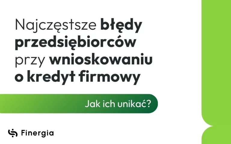 Najczęstsze błędy przedsiębiorców przy wnioskowaniu o kredyt firmowy, Finergia