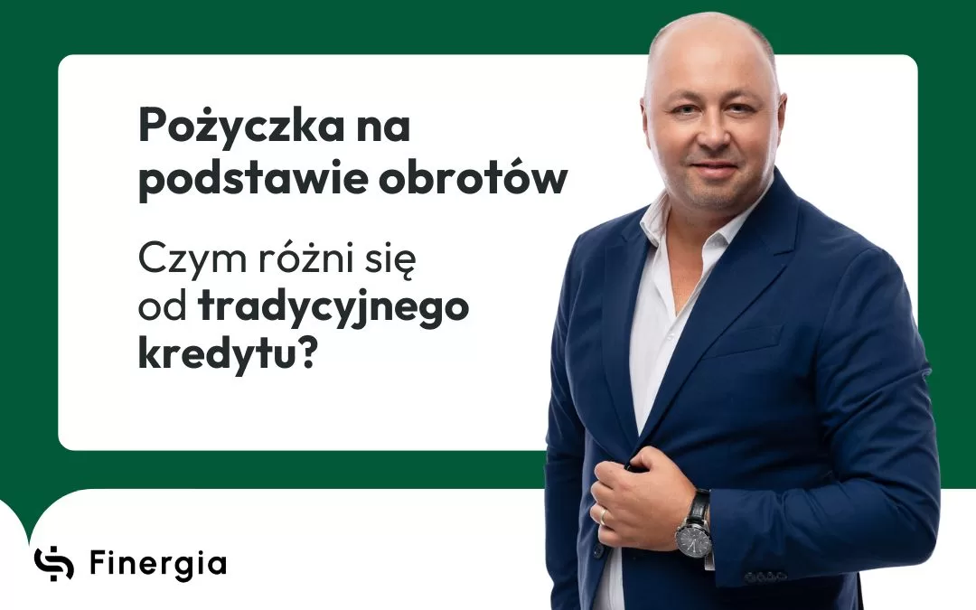 Pożyczka na podstawie obrotów - czym różni się od tradycyjnego kredytu, Finergia