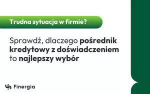 Trudna sytuacja w firmie Sprawdź, dlaczego pośrednik kredytowy z doświadczeniem to najlepszy wybór, Finergia