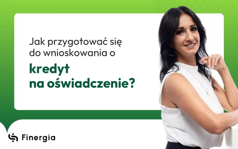 Jak przygotować się do wnioskowania o kredyt na oświadczenie, Finergia