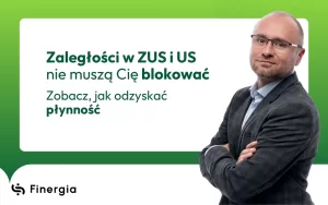 Zaległości w ZUS i US nie muszą Cię blokować. Zobacz, jak odzyskać płynność, Finergia