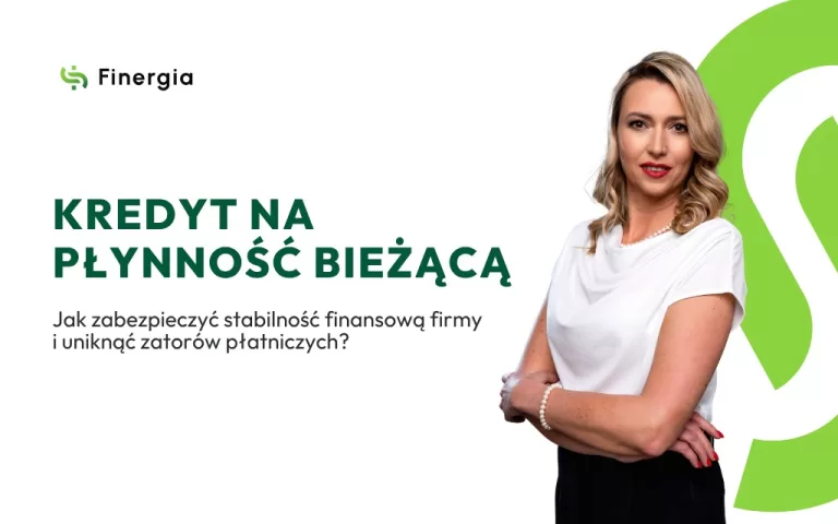 Kredyt na płynność bieżącą. Jak zabezpieczyć stabilność finansową firmy i uniknąć zatorów płatniczych? Finergia