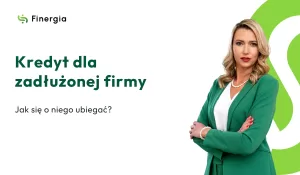 Kredyt dla zadłużonej firmy – jak się o niego ubiegać