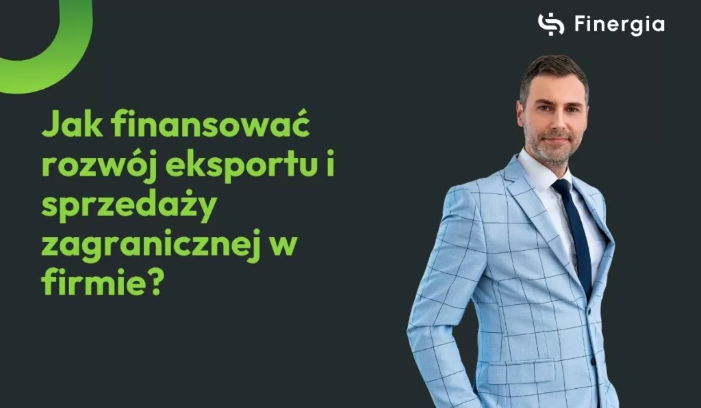 Jak finansować rozwój eksportu i sprzedaży zagranicznej w firmie